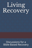 Living Recovery: Discussions for a Bible-Based Recovery 1798670917 Book Cover