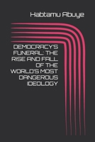 DEMOCRACY’S FUNERAL: THE RISE AND FALL OF THE WORLD’S MOST DANGEROUS IDEOLOGY B0FK25X2DJ Book Cover