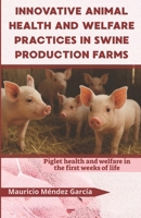 Innovative animal health and welfare practices in swine production farms: Piglet health and welfare in the first weeks of life B0F4RYGJGC Book Cover