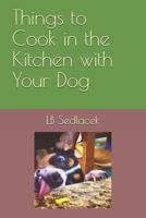 Things to Cook in the Kitchen with Your Dog 1792620748 Book Cover