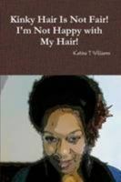 Kinky Hair Is Not Fair I'm Not Happy with My Hair 1257800396 Book Cover