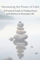 Harnessing the Power of Calm: A Practical Guide to Finding Peace and Balance in Everyday Life B0CTYNS7HN Book Cover