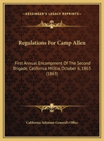 Regulations For Camp Allen: First Annual Encampment Of The Second Brigade, California Militia, October 6, 1863 (1863) 0548583943 Book Cover