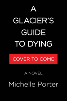 A Glacier's Guide to Dying: A Novel 1523538007 Book Cover