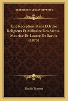 Une Reception Dans L'Ordre Religieux Et Militaire Des Saints-Maurice-Et-Lazare De Savoie (1873) 1160266344 Book Cover