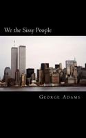 We the Sissy People: Explaining the Character, Moral and Societal Decline of the United States 1497554438 Book Cover