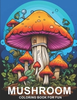 Mushroom Coloring Book For Fun: Anti-Stress, Anxiety and Relaxation For Mushroom Lovers, Fantasy Mushroom Coloring Pages For Kids and Teens B0CT65QVJM Book Cover