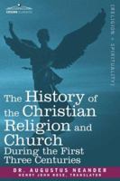 The History of the Christian Religion and Church During the First Three Centuries 1585090778 Book Cover