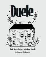 Duele: Diario interactivo para sobrellevar el duelo. B09T5WW1VK Book Cover
