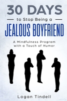 30 Days to Stop Being a Jealous Boyfriend: A Mindfulness Program with a Touch of Humor 1097863417 Book Cover