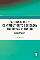 Patrick Geddes Contribution to Sociology and Urban Planning : Vision of a City 1032102764 Book Cover
