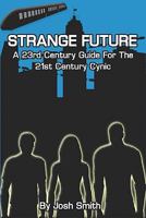 Strange Future: A 23rd Century Guide for the 21st Century Cynic 1448615496 Book Cover