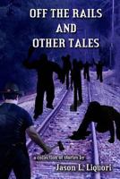 Off the Rails and Other Tales: A Collection of Short Stories by Jason Liquori 147015370X Book Cover
