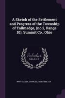 A Sketch of the Settlement and Progress of the Township of Tallmadge, (no.2, Range 10), Summit Co., Ohio 1341775917 Book Cover