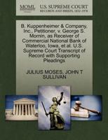 B. Kuppenheimer & Company, Inc., Petitioner, v. George S. Mornin, as Receiver of Commercial National Bank of Waterloo, Iowa, et al. U.S. Supreme Court Transcript of Record with Supporting Pleadings 1270272519 Book Cover