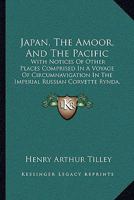 Japan, the Amoor, and the Pacific; with notices of other places comprised in a voyage of circumnavigation in the Imperial Russian Corvette "Rynda," in 1858-1860. With illustrations. 1241490805 Book Cover