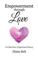 Empowerment through Love: A Collection of Spiritual Poetry 099828694X Book Cover