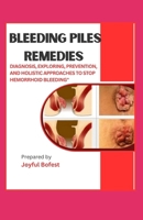 BLEEDING PILES REMEDIES: "DIAGNOSIS, EXPLORING PREVENTION, AND HOLISTIC APPROACHES TO STOP HEMORRHOID BLEEDING" B0CP1FZDNR Book Cover