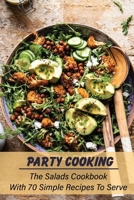 Party Cooking: The Salads Cookbook With 70 Simple Recipes To Serve: Garden Party Salad Recipe B09FS55MH3 Book Cover