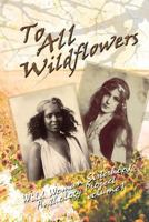 To All Wildflowers: Wild Woman Sisterhood Anthology I 1546821422 Book Cover