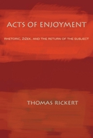 Acts of Enjoyment: Rhetoric, Zizek, and the Return of the Subject (Pitt Comp Literacy Culture)