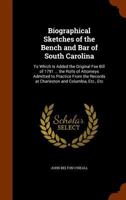 Biographical Sketches of the Bench and Bar of South Carolina: To Which Is Added the Original Fee Bill of 1791 ... the Rolls of Attorneys Admitted to ... Records at Charleston and Columbia, Etc., Etc 1147136246 Book Cover