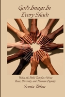 God's Image In Every Shade: What the Bible Teaches About Race, Diversity, and Human Dignity B0G6TF2SFB Book Cover