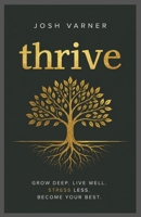 THRIVE: Grow Deep. Live Well. Stress Less. Become Your Best. B0H8MJSPMQ Book Cover