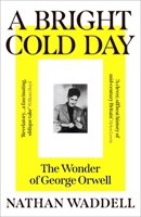 A Bright Cold Day: The Wonder of George Orwell 0861549783 Book Cover