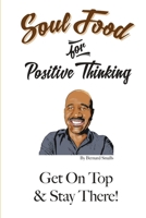 Soul Food for Positive Thinking! "Get On Top And Stay There!" 1329843762 Book Cover