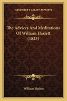 The Advices and Meditations of the Late William Haslett, Esquire 1018304517 Book Cover