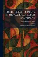 Recent Developments in the American Labor Movement: A Syllabus for Discussion Groups 102593976X Book Cover