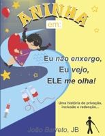 Aninha em: Eu não enxergo, Eu vejo, Ele me Olha!: Uma história de privação, inclusão e redenção... B09FS8D9GQ Book Cover