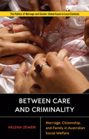 Between Care and Criminality: Marriage, Citizenship, and Family in Australian Social Welfare 1978829035 Book Cover