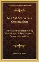 Sun Yat-Sen Versus Communism: New Evidence Establishing China's Right To The Support Of Democratic Nations 143259169X Book Cover