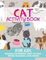 Cat Activity Book for Kids: Mazes, Coloring, Dot to Dot, Word Search, and More (Kids Activity Books) 1949651053 Book Cover