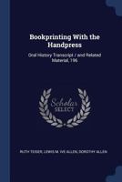 Bookprinting with the Handpress: Oral History Transcript / And Related Material, 196 1376694530 Book Cover