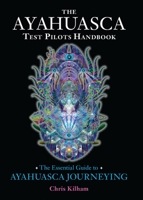 The Ayahuasca Test Pilots Handbook: The Essential Guide to Ayahuasca Journeying 1583947914 Book Cover