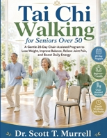 Tai Chi Walking for Seniors Over 50: A Gentle 28-Day Chair-Assisted Program to Lose Weight, Improve Balance, Relieve Joint Pain, and Boost Daily Energy 4846243893 Book Cover