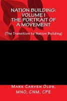 Nation Building: Volume I the Portrait of a Movement: (The Transition to Nation Building) 1523431415 Book Cover