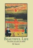 Beautiful Life: Decisions Are Ours to Make! 1499052111 Book Cover