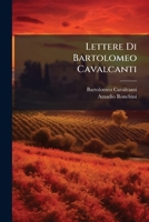 Lettere Di Bartolomeo Cavalcanti: Tratte Dagli Originali, Che Si Conservano Nell'archivio Governativo Di Parma (Classic Reprint) 1178888533 Book Cover