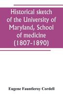 Historical Sketch Of The University Of Maryland, School Of Medicine (1807-1890): With An Introductory Chapter, Notices Of The Schools Of Law, Arts And ... And A General Catalogue Of Medical Alumni... 9389247705 Book Cover
