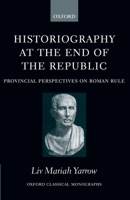 Historiography at the End of the Republic: Provincial Perspectives on Roman Rule (Oxford Classical Monographs) 0199277540 Book Cover