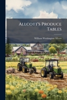 Allcott's Produce Tables: Showing The Value Of Any Quantity Of Grain, Estimated At Sixty Pounds To The Bushel ... 1179953924 Book Cover