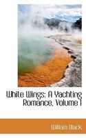 White Wings: A Yachting Romance, Volume I 1511693770 Book Cover