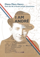 I Am André: German Jew, French Resistance Fighter, British Spy 1916556566 Book Cover