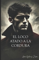 El loco atado a la cordura: Amor a mi querido amor (Spanish Edition) B0DQ76B2DQ Book Cover