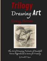 Trilogy Drawing Art Crazy Horses: The Art of Drawing; Portraits of Beautiful Horses Reproduced in Series for Framing 1804316547 Book Cover
