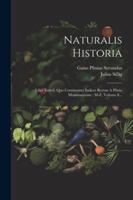 Naturalis Historia: Libri Xxxvii. Quo Continentur Indices Rerum A Plinio Memoratarum: M-z, Volume 8... 1020552719 Book Cover